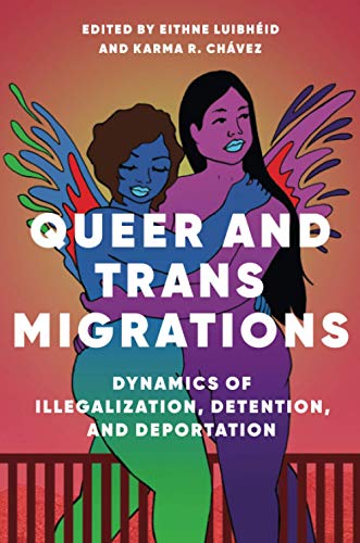 Queer and Trans Migrations: Dynamics of Illegalization, Detention, and Deportation (Dissident Feminisms)