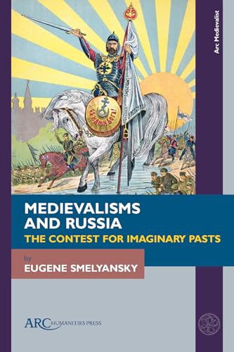 Medievalisms and Russia : The Contest for Imaginary Pasts