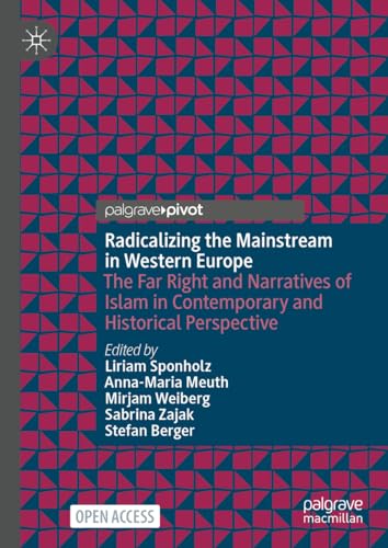 Radicalising the Mainstream in Western Europe : The Far Right and Narratives of Islam in Contemporary and Historical Perspective