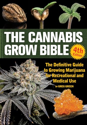 The Cannabis Grow Bible 4th Edition : The Definitive Guide to Growing Marijuana for Recreational and Medical Use