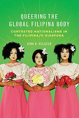 Queering the Global Filipina Body : Contested Nationalisms in the Filipina/o Diaspora