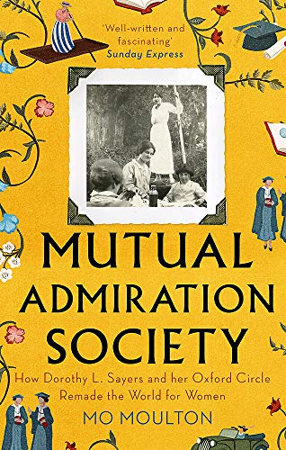 Mutual Admiration Society: How Dorothy L. Sayers and Her Oxford Circle Remade the World For Women