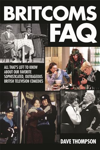 Britcoms FAQ : All That's Left to Know About Our Favorite Sophisticated Outrageous British Television Comedies