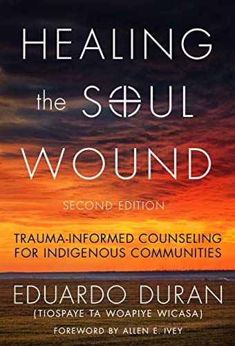 Healing the Soul Wound: Trauma-Informed Counseling for Indigenous Communities (Multicultural Foundations of Psychology and Counseling Series)