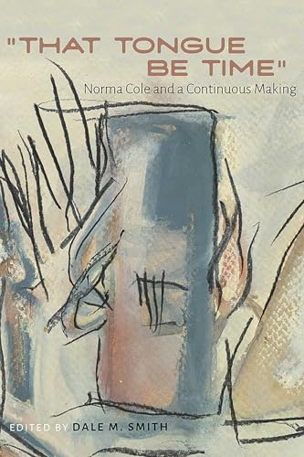 "That Tongue Be Time" : Norma Cole and a Continuous Making