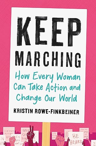 Keep Marching : How to Take Action and Change Our World—One Woman at a Time
