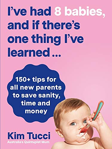 I've had 8 babies, and if there's one thing I've learned... : 150+ tips for all new parents to save sanity, time and money