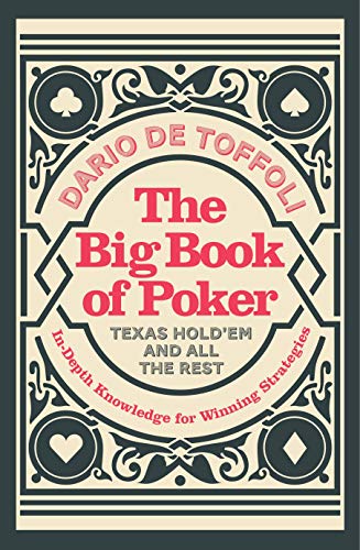 The Big Book of Poker: Texas Hold'Em and All the Rest: In-Depth Knowledge for Winning