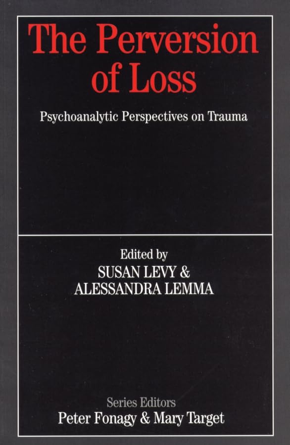 The Perversion of Loss: Psychoanalytic Perspectives on Trauma