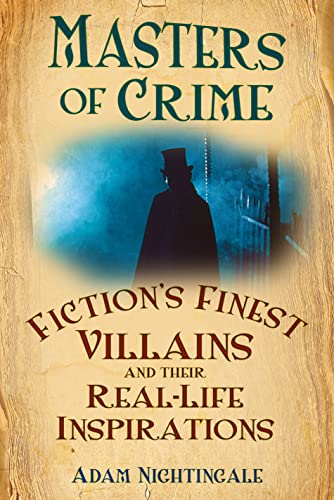 Masters of Crime : Fiction's Finest Villains and Their Real-Life Inspirations