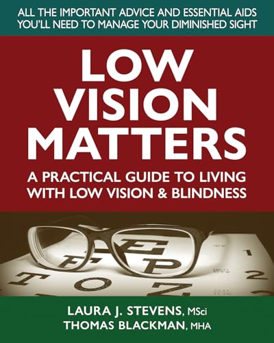 Low Vision Matters : A Practical Guide to Living with Low Vision & Blindness