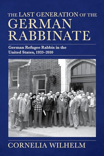 The Last Generation of the German Rabbinate : German Refugee Rabbis in the United States, 1933–2010