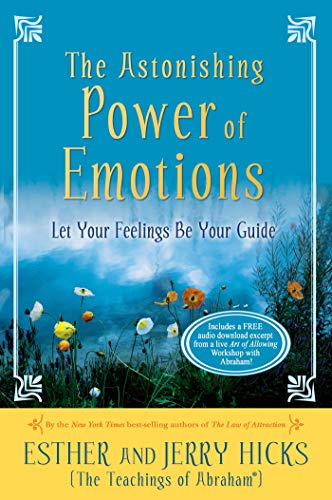 The Astonishing Power of Emotions: Let Your Feelings Be Your Guide