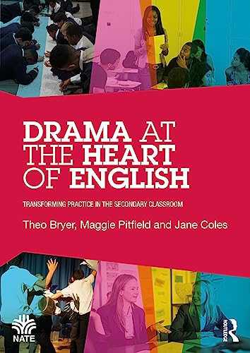 Drama at the Heart of English: Transforming Practice in the Secondary Classroom (National Association for the Teaching of English NATE)