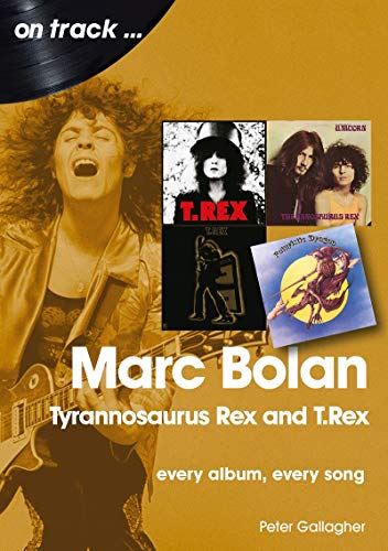 Marc Bolan: Tyrannosaurus Rex and T.Rex: Every Album, Every Song (On Track)