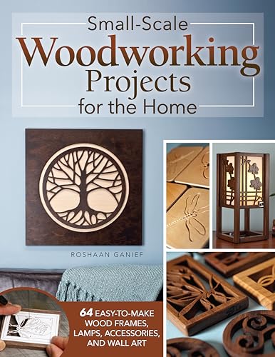 Small-Scale Woodworking Projects for the Home : 64 Easy-to-Make Wood Frames, Lamps, Accessories, and Wall Art