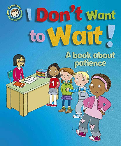 I Don't Want to Wait!: A book about patience (Our Emotions and Behaviour)