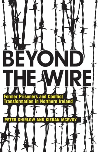 Beyond the Wire: Former Prisoners and Conflict Transformation in Northern Ireland