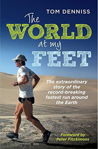 The World at My Feet : The Extraordinary Story of the Record-Breaking Fastest Run Around the Earth