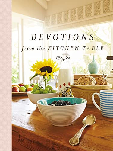 Devotions from the Kitchen Table : Meditations to Nourish Your Heart and Soul (A 90-Day Devotional)