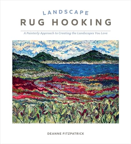 Landscape Rug Hooking : A Painterly Approach to Creating the Landscapes You Love