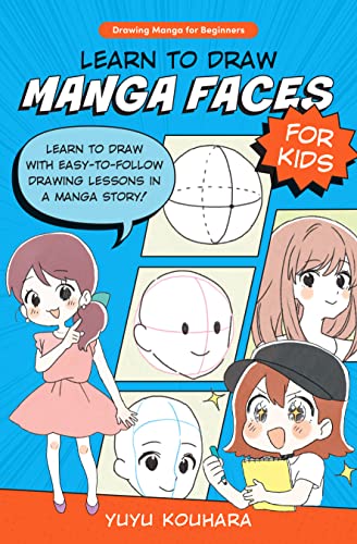 Learn to Draw Manga Faces for Kids: Learn to draw with easy-to-follow drawing lessons in a manga story! (3) (Drawing Manga for Beginners)