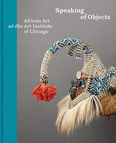 Speaking of Objects : African Art at the Art Institute of Chicago