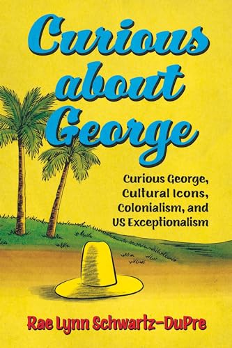 Curious About George : Curious George, Cultural Icons, Colonialism, and US Exceptionalism