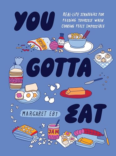 You Gotta Eat : Real-Life Strategies for Feeding Yourself When Cooking Sounds Impossible