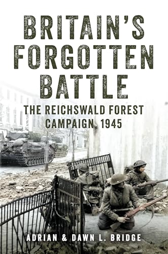 Britain's Forgotten Battle : The Reichswald Forest Campaign, 1945