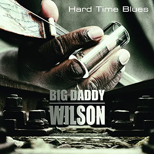 Album cover for Big Daddy Wilson’s “Hard Time Blues” featuring a hand and guitar.
