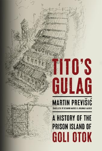 Tito's Gulag : A History of the Prison Island of Goli Otok