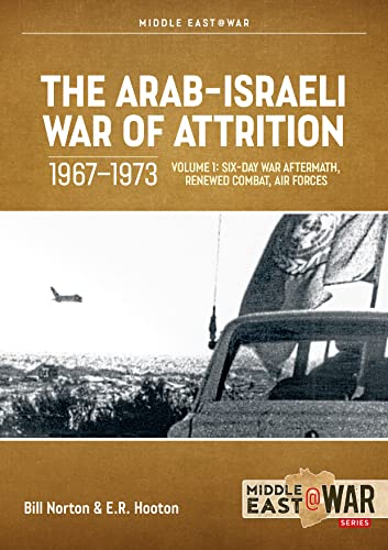 The Arab-Israeli War of Attrition, 1967-1973. Volume 1: Aftermath of the Six-Day War, Renewed Combat, West Bank Insurgency and Air Forces: 50 (Middle East@War)