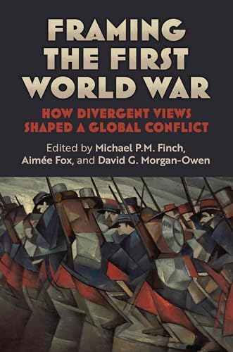Framing the First World War : How Divergent Views Shaped a Global Conflict