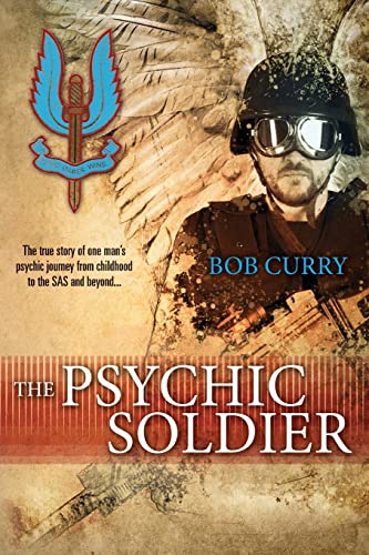 Bob Curry - The Psychic Soldier: The true story of one man's