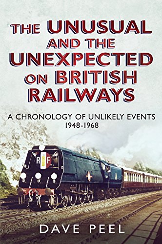 The Unusual and the Unexpected on British Railways : A Chronology of Unlikely Events 1948-1968