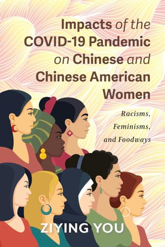 Impacts of the COVID-19 Pandemic on Chinese and Chinese American Women : Racisms, Feminisms, and Foodways