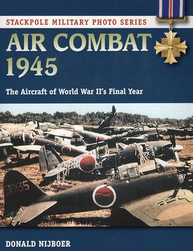 Air Combat 1945 : The Aircraft of World War II's Final Year