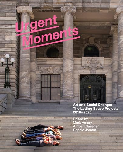 Urgent Moments : Art and social change: The Letting Space projects 2010–2020