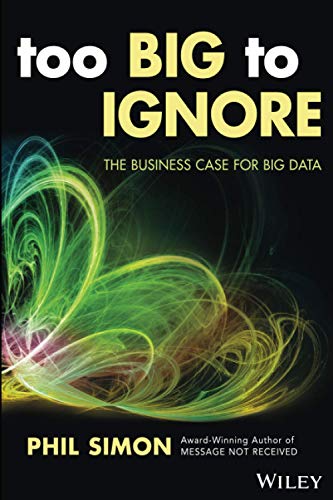 Too Big to Ignore: The Business Case for Big Data: 72 (Wiley and SAS Business Series)