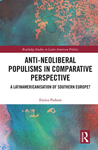 Anti-Neoliberal Populisms in Comparative Perspective: A Latinamericanisation of Southern Europe? (Routledge Studies in Latin American Politics)
