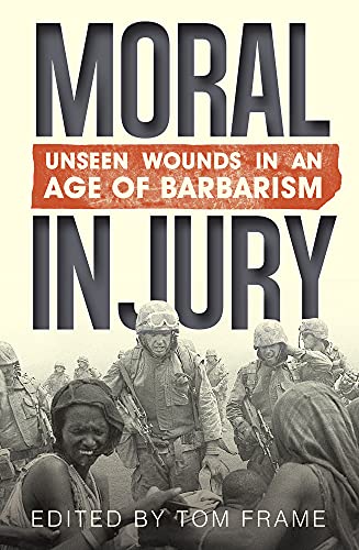 Moral Injury : Unseen Wounds in an Age Barbarism