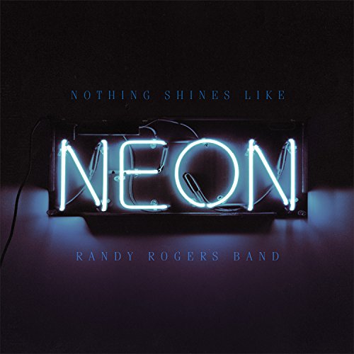 Album cover for Randy Rogers Band’s “Nothing Shines Like Neon” with blue neon sign.