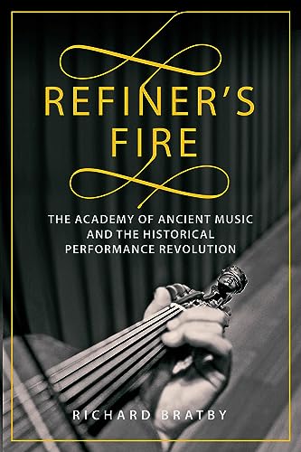 Refiner's Fire : The Academy of Ancient Music and The Historical Performance Revolution