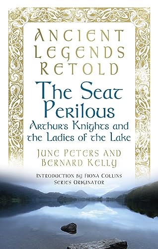 Ancient Legends Retold: The Seat Perilous : Arthur's Knights and the Ladies of the Lake