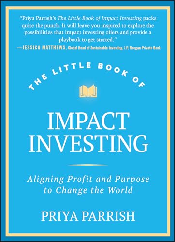 The Little Book of Impact Investing : Aligning Profit and Purpose to Change the World