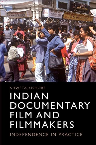 Indian Documentary Film and Filmmakers : Independence in Practice