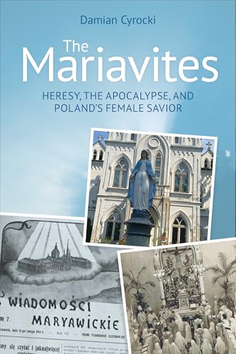 The Mariavites : Heresy, the Apocalypse, and Poland's Female Savior