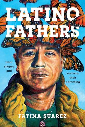 Latino Fathers : What Shapes and Sustains Their Parenting