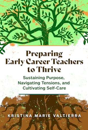 Preparing Early Career Teachers to Thrive : Sustaining Purpose, Navigating Tensions, and Cultivating Self-Care